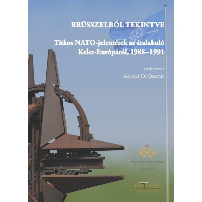 Br&amp;uuml;sszelből tekintve - Titkos NATO-jelent&amp;eacute;sek az &amp;aacute;talakul&amp;oacute; Kelet-Eur&amp;oacute;p&amp;aacute;r&amp;oacute;l, 1988&amp;ndash;1991 - Kecsk&amp;eacute;s D. Guszt&amp;aacute;v foto