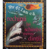 Claire Llewellyn - Nu stiam ca rechinii isi schimba mereu dintii (Editia: 1999)