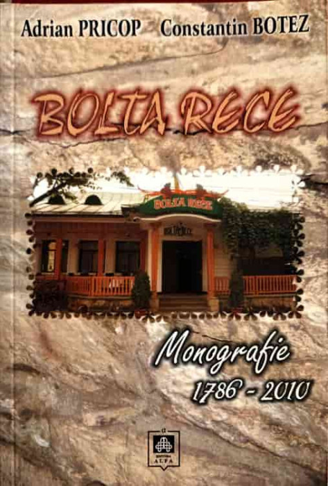 BOLTA RECE, MONOGRAFIE 1786-2010-CONSTANTIN BOTEZ, ADRIAN PRICOP