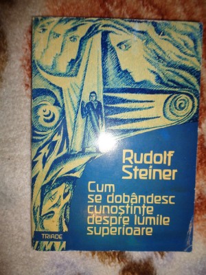 Rudolf Steiner - Cum dobandesc cunostinte despre lumile superioare ( partea intai )/ 167 pagini foto