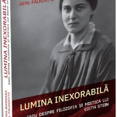 Lumina inexorabila. Eseu despre filozofia si mistica lui Edith Stein