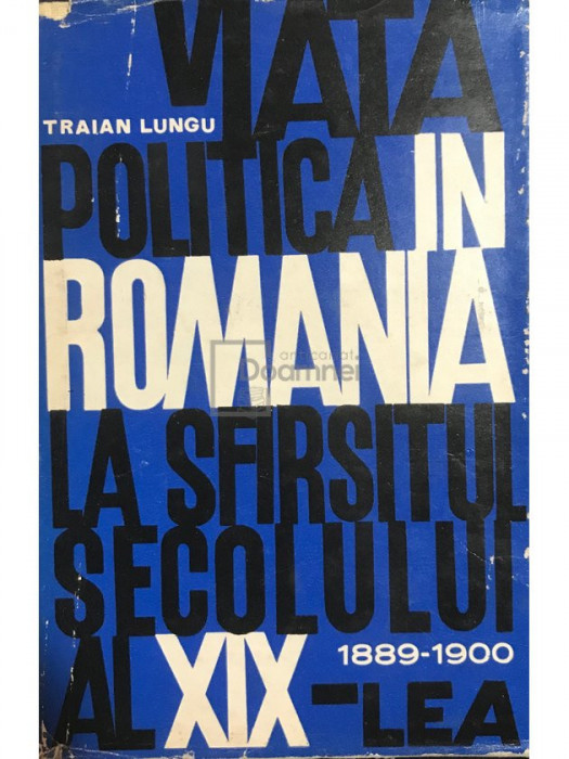Traian Lungu - Viața politică &icirc;n Rom&acirc;nia la sf&acirc;rșitul secolului al XIX-lea (editia 1967)