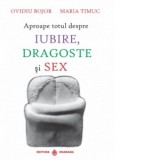 Aproape totul despre iubire, dragoste si sex - Ovidiu Bojor, Maria Timuc