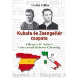 Kubala &eacute;s Zsengell&eacute;r csapata - A Hung&aacute;ria FC t&ouml;rt&eacute;nete a r&oacute;mai menek&uuml;ltt&aacute;bort&oacute;l Kolumbi&aacute;ig - Hrotk&oacute; Zolt&aacute;n