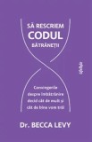 Sa rescriem codul batranetii. Convingerile despre imbatranire decid cat de mult si cat de bine vom trai/Becca Levy