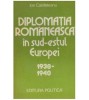 Diplomatia Romaneasca in Sud-Estul Europei (1938-1940) - Ion Calafeteanu, 1980, Editura Politica, Istorie