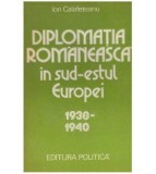 Diplomatia Romaneasca in Sud-Estul Europei (1938-1940) - Ion Calafeteanu, 1980, Editura Politica, Istorie