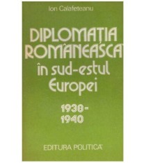 Ion Calafeteanu - Diplomatia romaneasca in sud-estul Europei