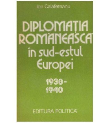 Ion Calafeteanu - Diplomatia romaneasca in sud-estul Europei foto