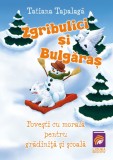 Zgribulici si Bulgaras. Povesti cu morala pentru gradinita si scoala &ndash; Tatiana Tapalaga
