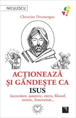 Actioneaza Si Gandeste Ca Isus, Christian Doumergue - Editura Niculescu foto
