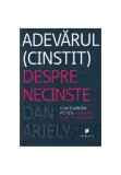 Adevărul (cinstit) despre necinste: Cum &icirc;i mințim pe toți - dar mai ales pe noi &icirc;nșine - Paperback - Dan Ariely - Publica