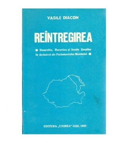 Vasile Diacon - Reantregirea - Basarabia, Bucovina, Insula Serpilor