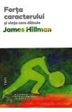 Forta caracterului si viata care dainuie - James Hillman - Trei