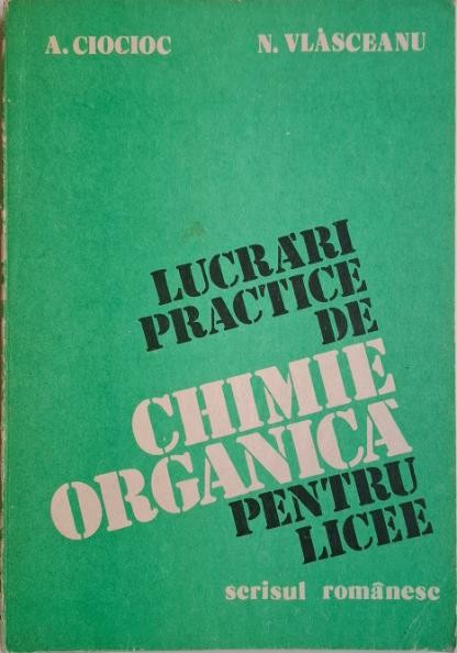 Lucrari practice de chimie organica pentru licee &ndash; Antonie Ciocioc, Nicolae Vlasceanu