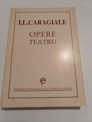 I. L. Caragiale -Opere - Teatru - Ed. Fundatiei Culturale Romane foto