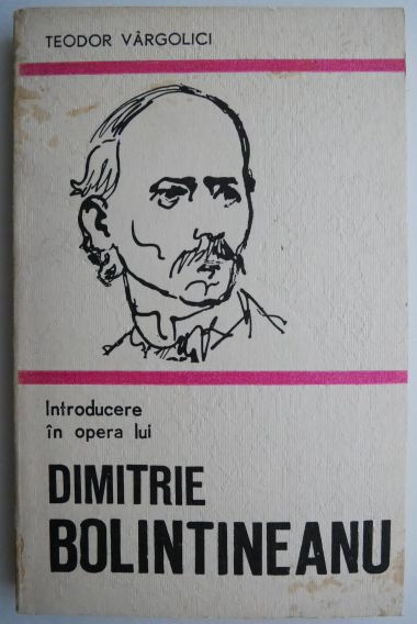 Introducere in opera lui Dimitrie Bolintineanu - Teodor Vargolici