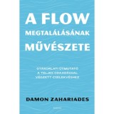 A flow megtal&aacute;l&aacute;s&aacute;nak műv&eacute;szete - Gyakorlati &uacute;tmutat&oacute; a teljes odaad&aacute;ssal v&eacute;gzett cselekv&eacute;shez - Damon Zahariades