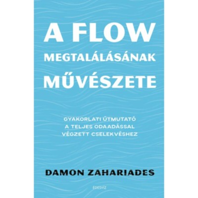 A flow megtal&amp;aacute;l&amp;aacute;s&amp;aacute;nak műv&amp;eacute;szete - Gyakorlati &amp;uacute;tmutat&amp;oacute; a teljes odaad&amp;aacute;ssal v&amp;eacute;gzett cselekv&amp;eacute;shez - Damon Zahariades foto