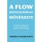 A flow megtal&aacute;l&aacute;s&aacute;nak műv&eacute;szete - Gyakorlati &uacute;tmutat&oacute; a teljes odaad&aacute;ssal v&eacute;gzett cselekv&eacute;shez - Damon Zahariades