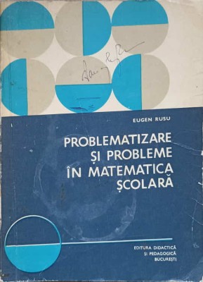 PROBLEMATIZARE SI PROBLEME IN MATEMATICA SCOLARA-EUGEN RUSU foto