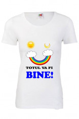 TRICOU DAMA PERSONALIZAT &amp;quot;TOTUL VA FI BINE&amp;quot;, TRICOU MESAJ OPTIMIST foto