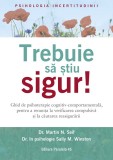 Trebuie să știu SIGUR! Ghid de psihoterapie cognitiv-comportamentală, pentru a renunța la verificarea compulsivă și la căutarea reasigurării