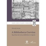 A Bibliotheca Corvina - Egy k&ouml;nyvt&aacute;r sorsa, k&uuml;ldet&eacute;se &eacute;s v&eacute;gzete - Monok Istv&aacute;n