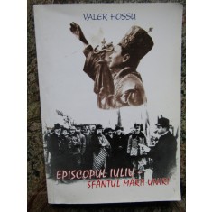 EPISCOPUL IULIU - SFANTU MARII UNIRI - VALER HOSSU