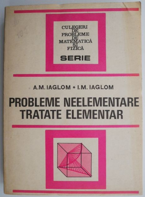 Probleme neelementare tratate elementar - A. M. Iaglom, I. M. Iaglom