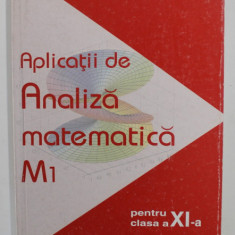 APLICATII DE ANALIZA MATEMATICA M1 , PENTRU CLASA A XI -A de INOCENTIU DRAGHICESCU si ILIE PETRE IAMBOR , 2003