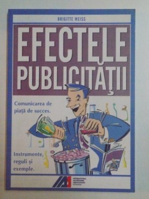 EFECTELE PUBLICITATII , COMUNICAREA DE PIATA DE SUCCES , INSTRUMENTE , REGULI SI EXEMPLE de BRIGITTE WEISS , 2007 foto