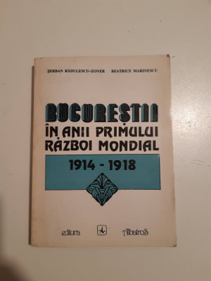 Bucurestii in anii primului razboi mondial 1914-1918 - Serban Radulescu-Zoner foto