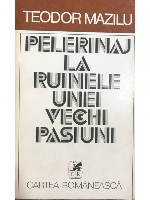 Teodor Mazilu - Pelerinaj la ruinele unei vechi pasiuni (editia 1980)