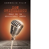 Ion Ghitulescu, omul de la microfonul radio - Corneliu Filip
