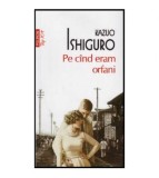 Kazuo Ishiguro - Pe cand eram orfani - 126262, Polirom