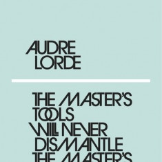 The Master's Tools Will Never Dismantle the Master's House | Audre Lorde