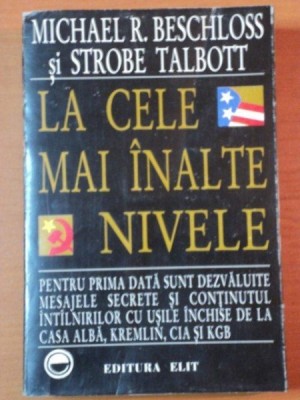 LA CELE MAI INALTE NIVELE.RELATARE DIN CULISELE PUTERII REFERITOARE LA SFARSITUL RAZBOIULUI RECE de MICHAEL R. BESCHLOSS, STROBE TALBOTT 1993 foto