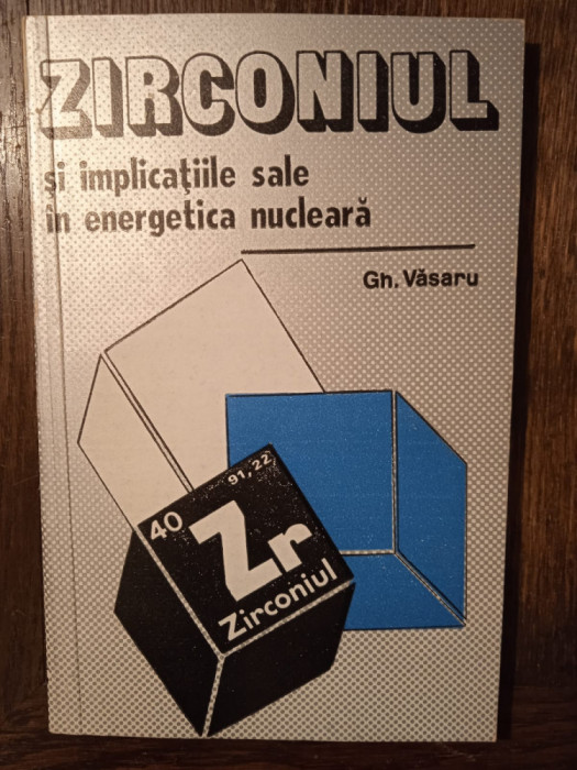 ZIRCONIUL SI IMPLICATIILE SALE IN ENERGETICA NUCLEARA- GH. VASARU