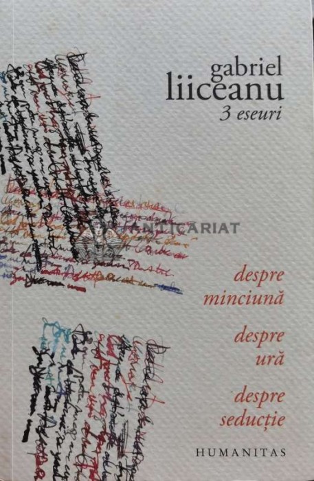 3 eseuri: despre minciuna, despre ura, despre seductie - 2003 - Gabriel Liiceanu (B1)