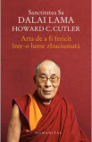 Arta de a fi fericit intr-o lume zbuciumata &ndash; Dalai Lama, Howard C. Cutler