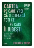Cartea pe care vrei sa o citească toți cei pe care &icirc;i iubești - Paperback brosat - Trei