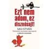 Ezt nem adom, ez diszn&oacute;sajt! - T&ouml;rt&eacute;netek, tanuls&aacute;gok, t&ouml;preng&eacute;sek a rekl&aacute;m vil&aacute;g&aacute;b&oacute;l - Sas Istv&aacute;n