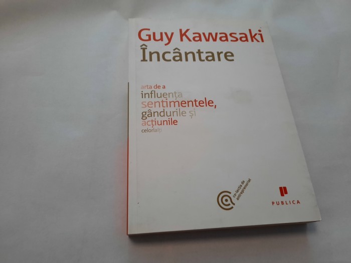 GUY KAWASAKI, INCANTARE, ARTA DE A INFLUENTA SENTIMENTELE, GANDURILE SI ACTIUNIL