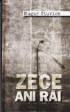 Mugur Ciuvica - Zece Ani Rai, Rao, Sociologie, Politica Romaneasca, Coperta Cartonata, Limba Romana, Stare Buna