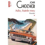 Adio, fratele meu. Povestiri (I) - John Cheever