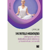 Secretele meditatiei. Ghid practic pentru dobandirea pacii interioare si transformare personala