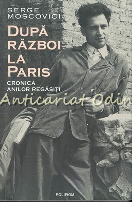 Dupa Razboi La Paris. Cronica Anilor Regasiti - Serge Moscovici foto
