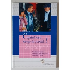 COPILUL MEU MERGE LA SCOALA ! , MIC GHID PENTRU PARINTII ELEVILOR DE CLASA I de NICOLETA CIORTAN ... CEZARINA PSATTA , 2008