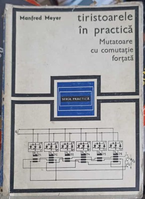 TIRISTOARELE IN PRACTICA. MUTATOARE CU COMUTATIE FORTATA-MANFRED MEYER-250123 foto